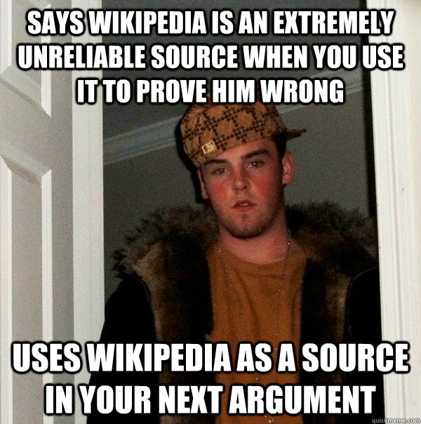 says wikipedia is an extremely unreliable source when you us - Scumbag Steve