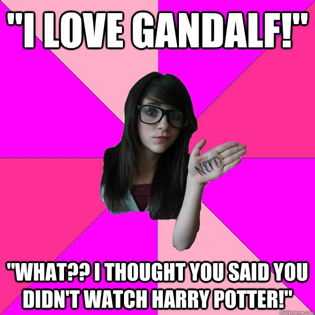 i love gandalf what i thought you said you didnt watc - Idiot Nerd Girl