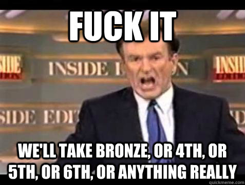 fuck it well take bronze or 4th or 5th or 6th or anythi - Bill OReilly Fuck It