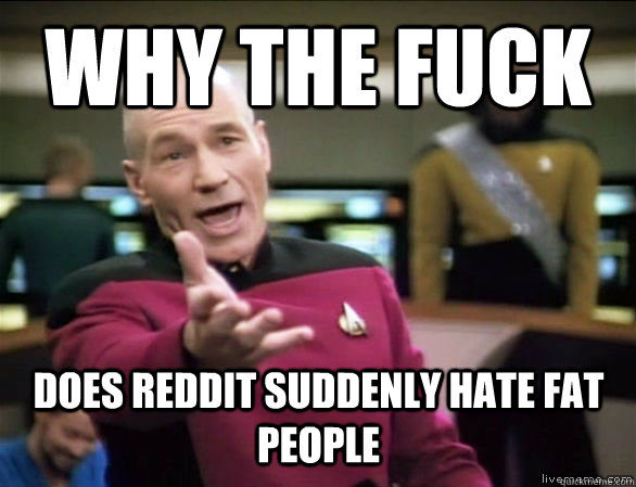 why the fuck does reddit suddenly hate fat people - Annoyed Picard HD