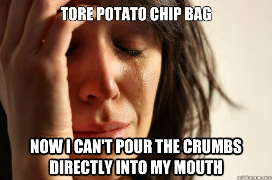 tore potato chip bag now i cant pour the crumbs directly in - First World Problems