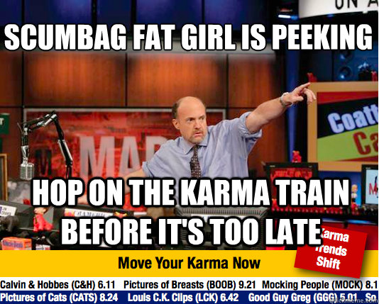 scumbag fat girl is peeking hop on the karma train before i - Mad Karma with Jim Cramer