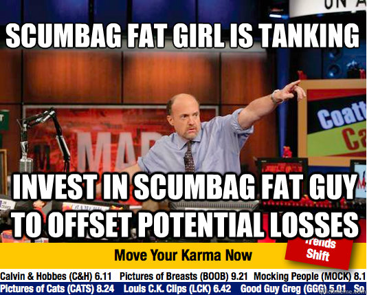 scumbag fat girl is tanking invest in scumbag fat guy to of - Mad Karma with Jim Cramer