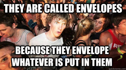 they are called envelopes because they envelope whatever is - Sudden Clarity Clarence