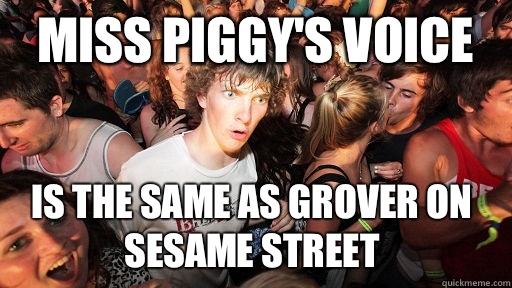 Miss Piggys voice is the same as Grover on Sesame Street - Sudden Clarity Clarence