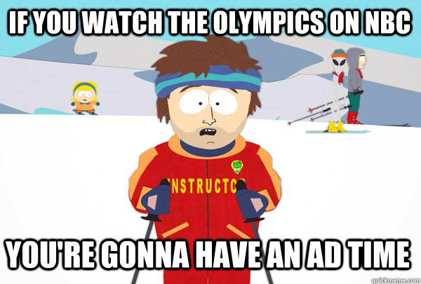 if you watch the olympics on nbc youre gonna have an ad ti - Super Cool Ski Instructor