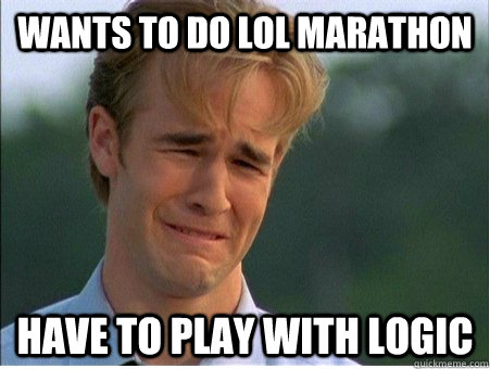 wants to do lol marathon have to play with logic - 1990s Problems