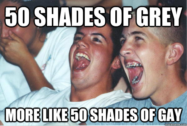 50 shades of grey more like 50 shades of gay - Imature high schoolers
