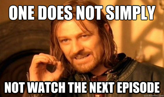 one does not simply not watch the next episode - One does not simply quit porn