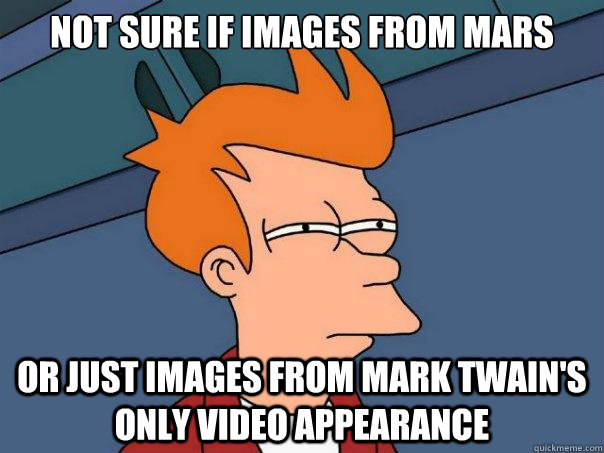 not sure if images from mars or just images from mark twain - Futurama Fry