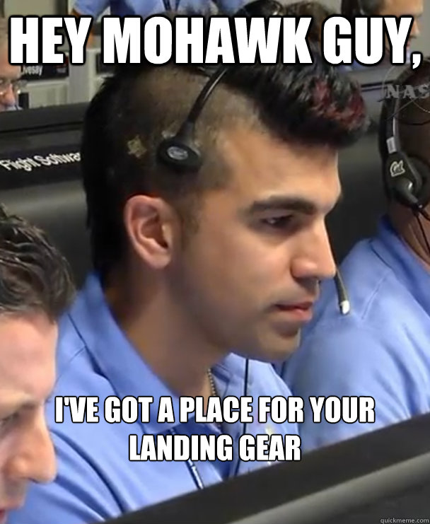 hey mohawk guy ive got a place for your landing gear - SpaceGirlsPickupLines