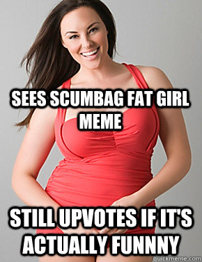 still upvotes if its actually funnny sees scumbag fat girl - Good sport plus size woman