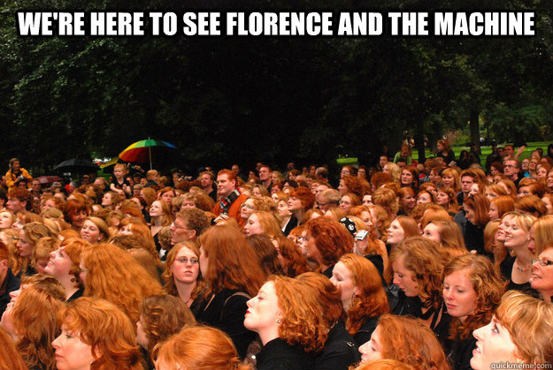 were here to see florence and the machine -