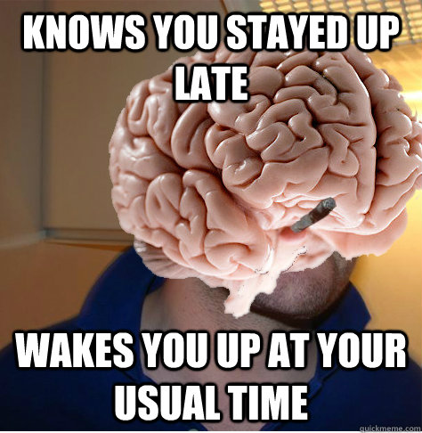 knows you stayed up late wakes you up at your usual time - Good Guy Brain