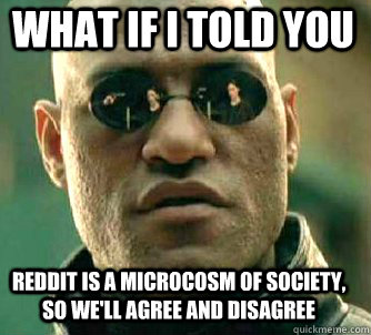 what if i told you reddit is a microcosm of society so wel - Matrix Morpheus
