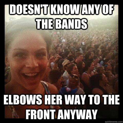 doesnt know any of the bands elbows her way to the front an - Concert Girl