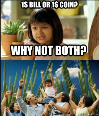 why not both 1 bill or 1 coin - Why not both