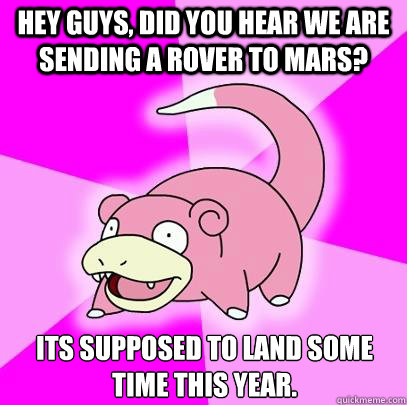 hey guys did you hear we are sending a rover to mars its s - Slowpoke