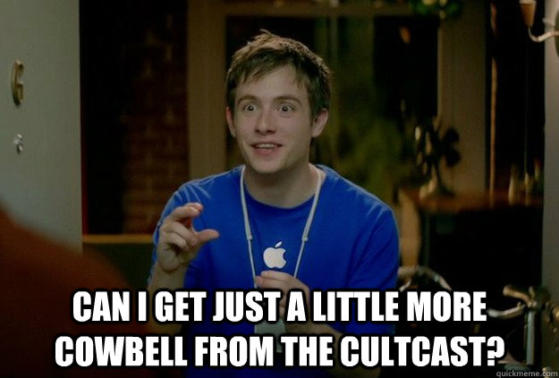 can i get just a little more cowbell from the cultcast - Mac Guy
