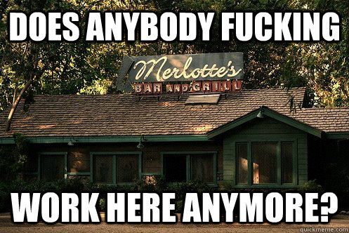 does anybody fucking work here anymore - merlottes