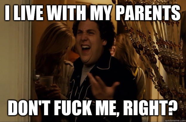 I live with my parents Dont Fuck Me Right - Fuck Me, Right