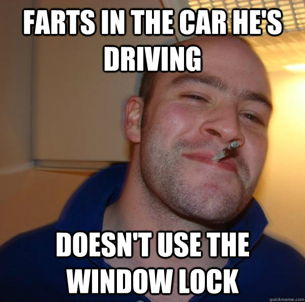 farts in the car hes driving doesnt use the window lock - Good Guy Greg