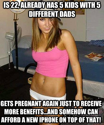 is 22 already has 5 kids with 5 different dads gets pregnan - Scumbag girl