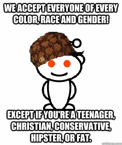 we accept everyone of every color race and gender except i - Scumbag Reddit