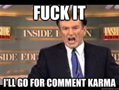 fuck it ill go for comment karma - Bill OReilly Fuck It