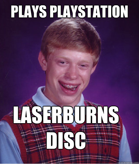plays playstation laserburns disc caption 3 goes here - Bad Luck Brian