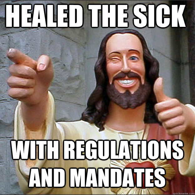 healed the sick with regulations and mandates - Liberal Jesus