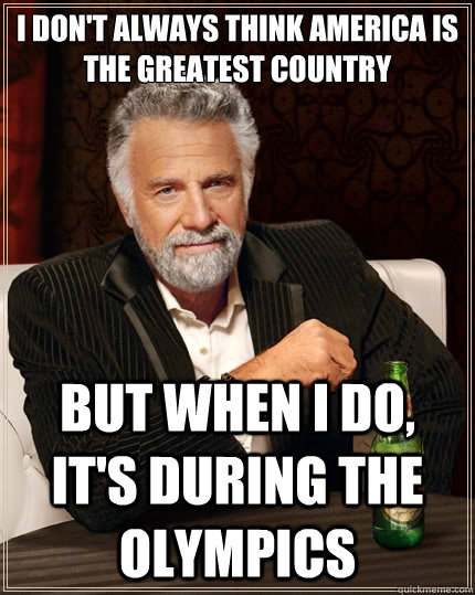 i dont always think america is the greatest country but whe - The Most Interesting Man In The World