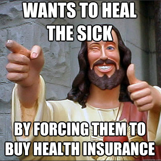 wants to heal the sick by forcing them to buy health insuran - Liberal Jesus