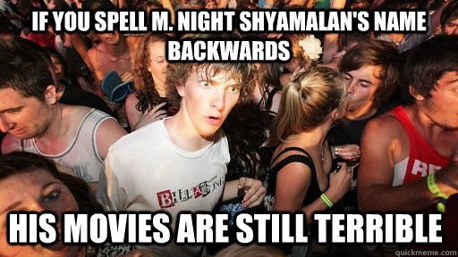 if you spell m night shyamalans name backwards his movies - Sudden Clarity Clarence