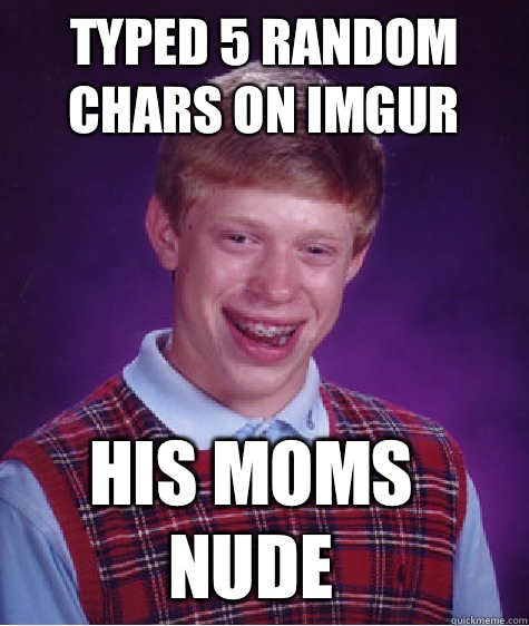 Typed 5 random chars on imgur Roseart - Bad Luck Brian