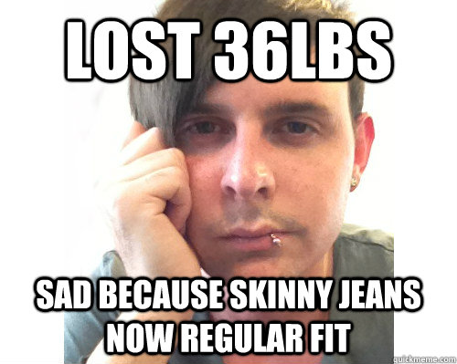 lost 36lbs sad because skinny jeans now regular fit - First World Keto Problems