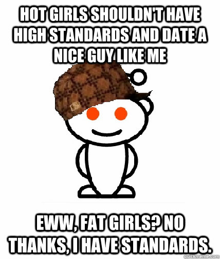 hot girls shouldnt have high standards and date a nice guy - Scumbag Reddit
