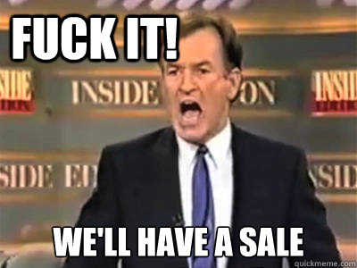 fuck it well have a sale - do it live!