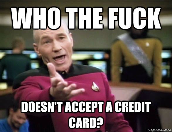 who the fuck doesnt accept a credit card - Annoyed Picard HD