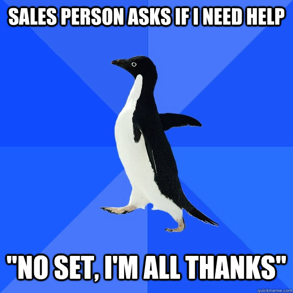 sales person asks if i need help no set im all thanks - Socially Awkward Penguin