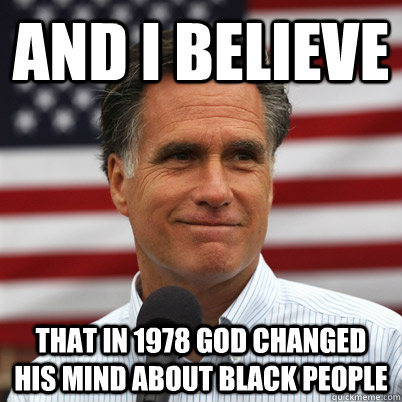 and i believe that in 1978 god changed his mind about black - Mitt