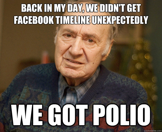back in my day we didnt get facebook timeline unexpectedly -