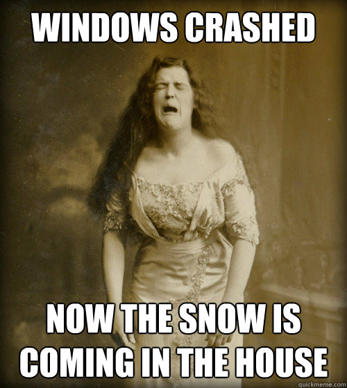 windows crashed now the snow is coming in the house - 1890s Problems