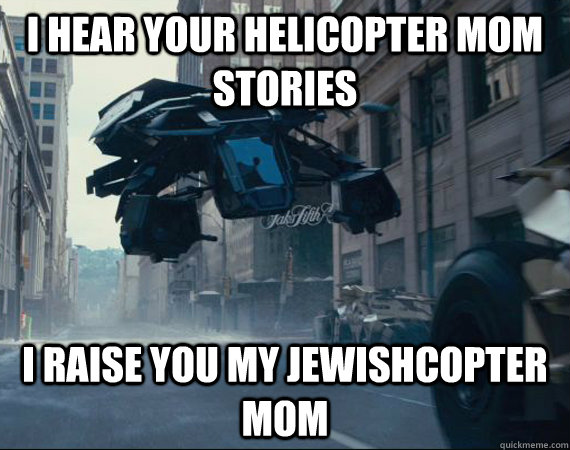 i hear your helicopter mom stories i raise you my jewishcopt - batwing