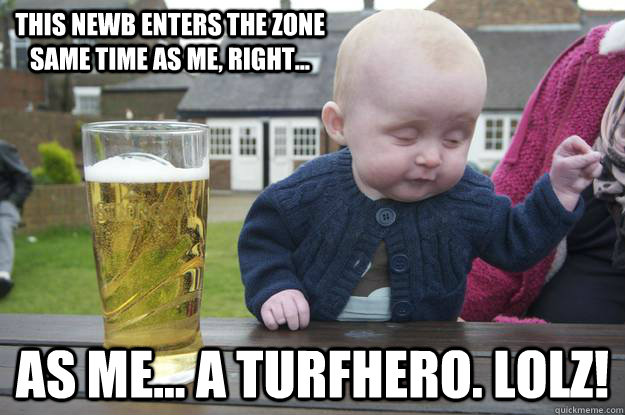 this newb enters the zone same time as me right as me - drunk baby