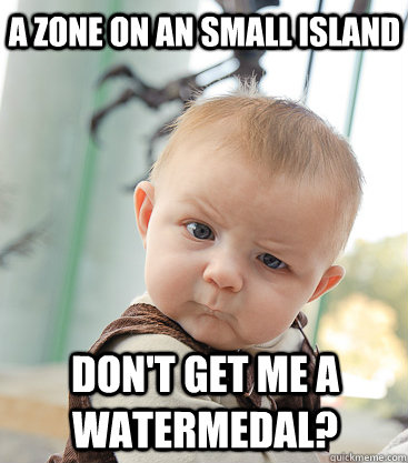 a zone on an small island dont get me a watermedal - skeptical baby