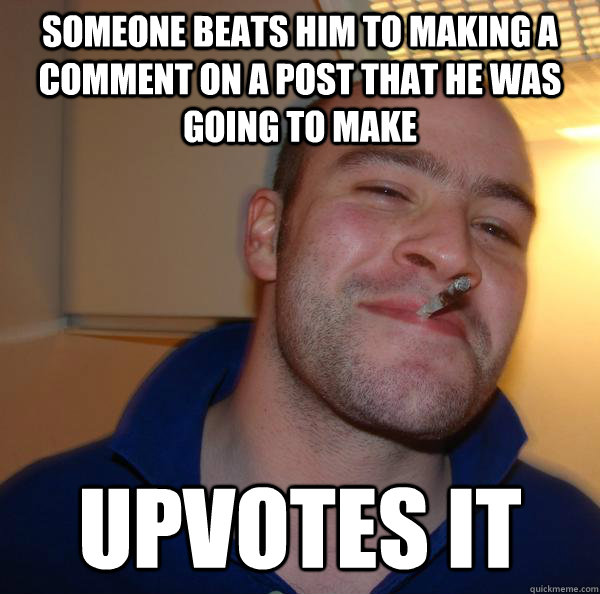 someone beats him to making a comment on a post that he was - Good Guy Greg
