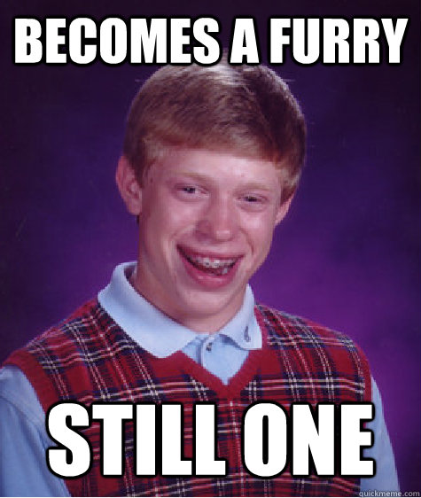 becomes a furry still one - Bad Luck Brian
