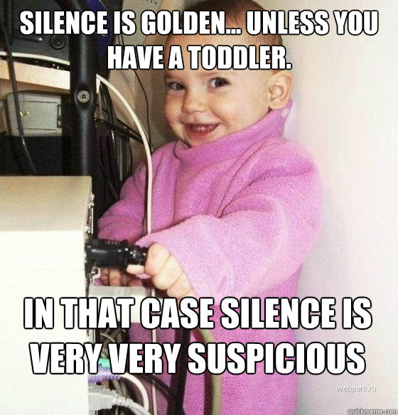 silence is golden unless you have a toddler in that case - Troll Baby