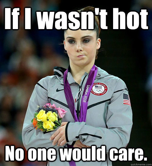 if i wasnt hot no one would care - McKayla Not Impressed